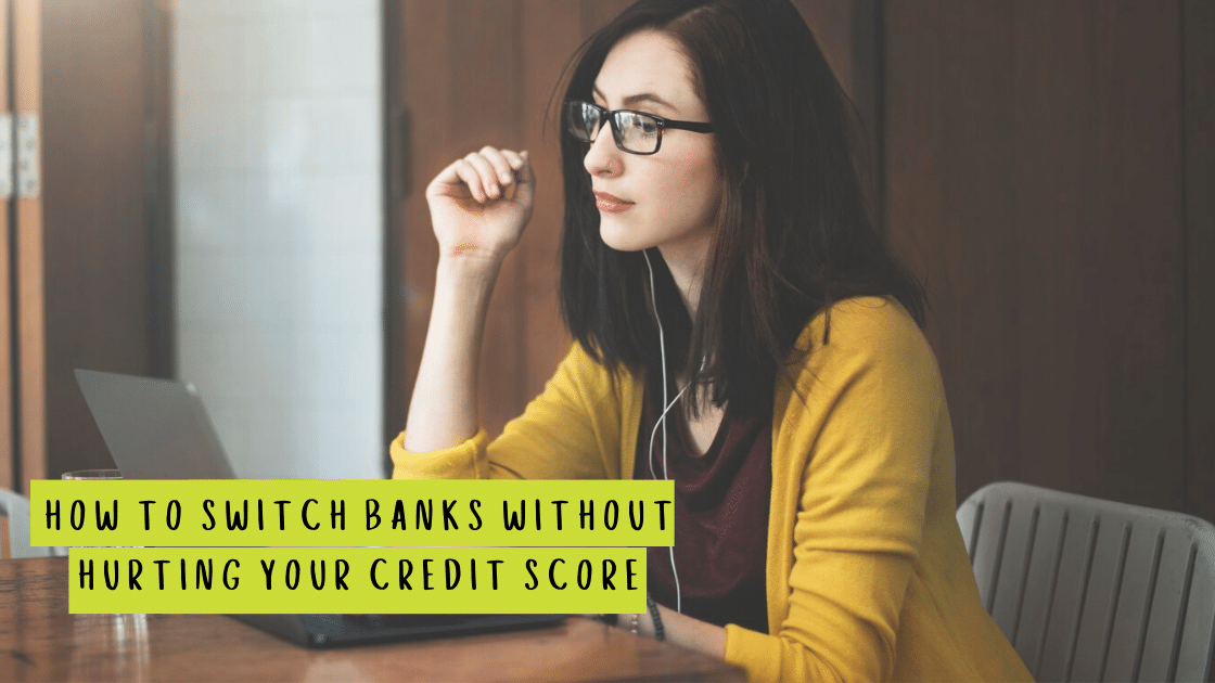 How to Switch Banks Without Hurting Your Credit Score